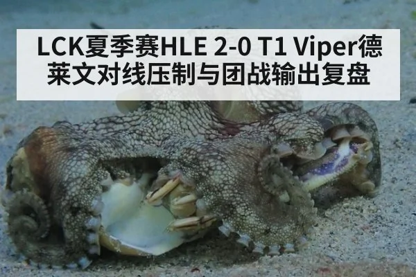 LCK夏季赛HLE 2-0 T1 Viper德莱文对线压制与团战输出复盘